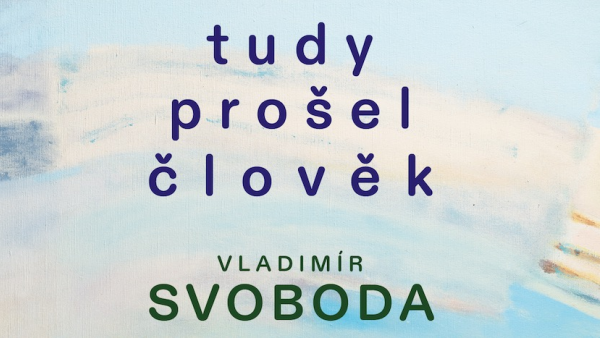 Výstava Vladimíra Svobody / Tudy prošel člověk
